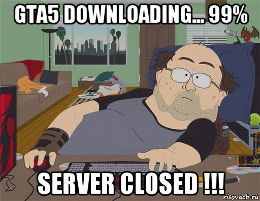 gta5 downloading... 99% server closed !!!, Мем   Задрот south park