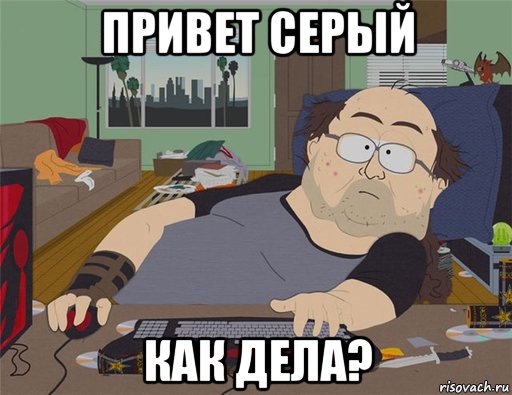 привет серый как дела?, Мем   Задрот south park