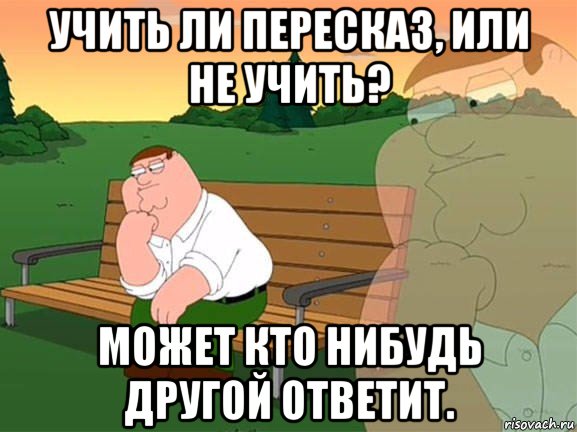 учить ли пересказ, или не учить? может кто нибудь другой ответит., Мем Задумчивый Гриффин