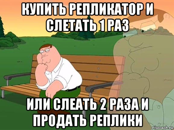 купить репликатор и слетать 1 раз или слеать 2 раза и продать реплики, Мем Задумчивый Гриффин