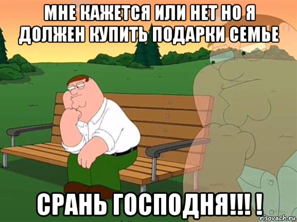 мне кажется или нет но я должен купить подарки семье срань господня!!! !, Мем Задумчивый Гриффин