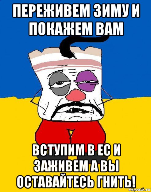 переживем зиму и покажем вам вступим в ес и заживем а вы оставайтесь гнить!, Мем Западенец - тухлое сало