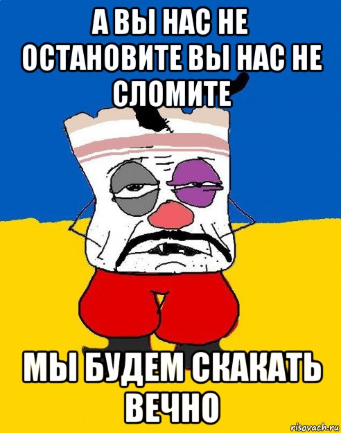 а вы нас не остановите вы нас не сломите мы будем скакать вечно, Мем Западенец - тухлое сало