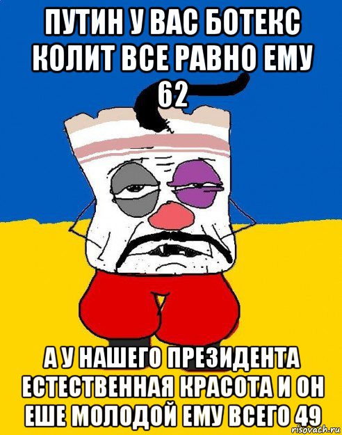 путин у вас ботекс колит все равно ему 62 а у нашего президента естественная красота и он еше молодой ему всего 49, Мем Западенец - тухлое сало