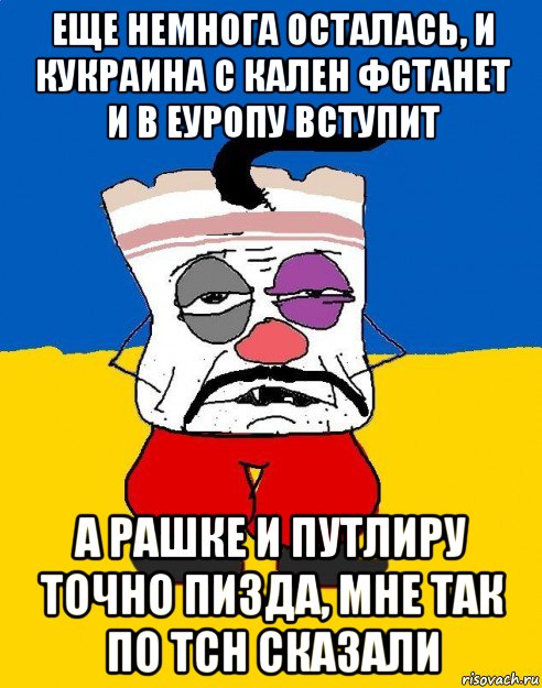 еще немнога осталась, и кукраина с кален фстанет и в еуропу вступит а рашке и путлиру точно пизда, мне так по тсн сказали, Мем Западенец - тухлое сало