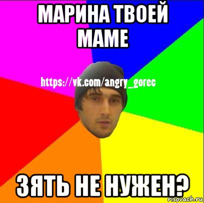 марина твоей маме зять не нужен?