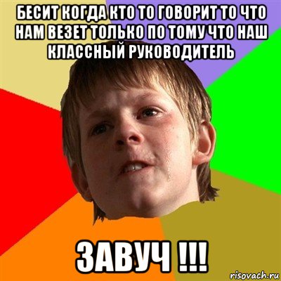 бесит когда кто то говорит то что нам везет только по тому что наш классный руководитель завуч !!!, Мем Злой школьник