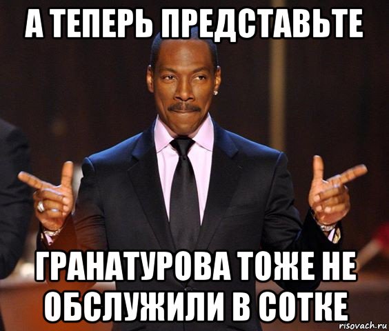 а теперь представьте гранатурова тоже не обслужили в сотке, Мем  а теперь представьте