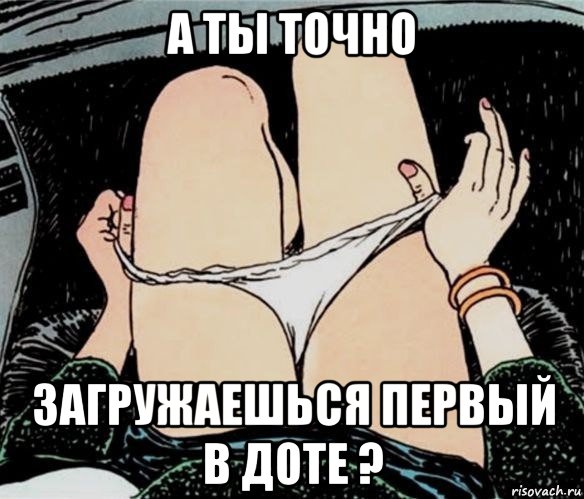 а ты точно загружаешься первый в доте ?, Мем А ты точно