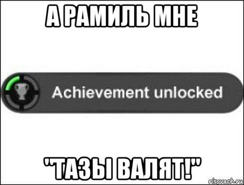 а рамиль мне "тазы валят!", Мем achievement unlocked