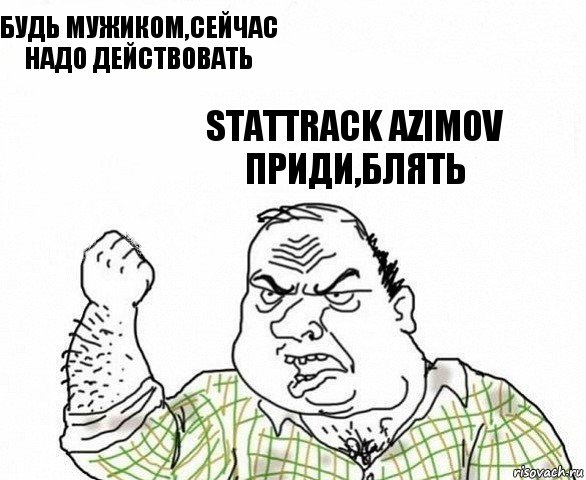 Будь мужиком,сейчас надо действовать StatTrack Azimov приди,блять, Комикс ахуеешь блеать