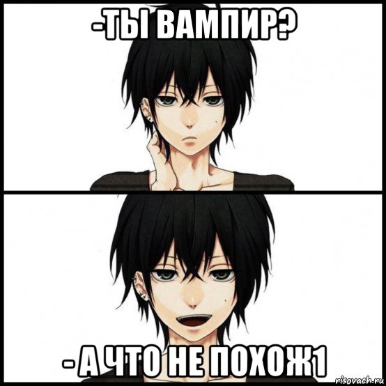 -ты вампир? - а что не похож1