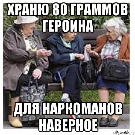храню 80 граммов героина для наркоманов наверное, Мем Бабушки