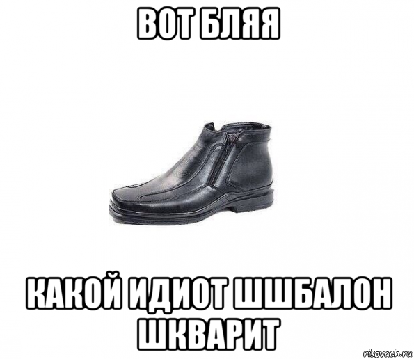 вот бляя какой идиот шшбалон шкварит