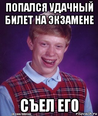 попался удачный билет на экзамене съел его
