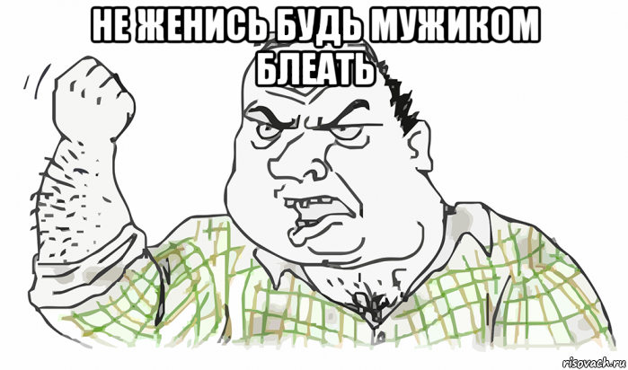 не женись будь мужиком блеать , Мем Будь мужиком