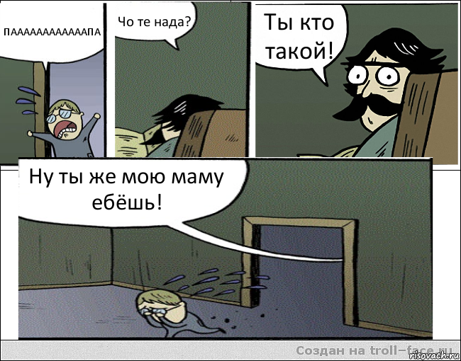 ПААААААААААААПА Чо те нада? Ты кто такой! Ну ты же мою маму ебёшь!, Комикс Пучеглазый отец ушел