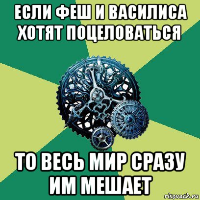 если феш и василиса хотят поцеловаться то весь мир сразу им мешает, Мем Часодеи