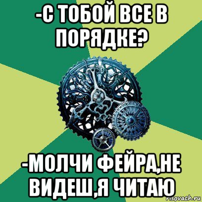 -с тобой все в порядке? -молчи фейра,не видеш,я читаю, Мем Часодеи