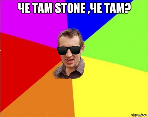 че там stone ,че там? 