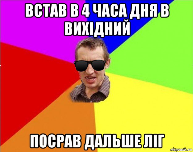 встав в 4 часа дня в вихідний посрав дальше ліг, Мем Чьоткий двiж