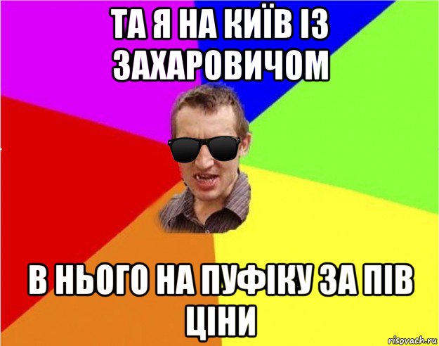 та я на київ із захаровичом в нього на пуфіку за пів ціни, Мем Чьоткий двiж