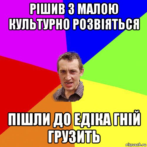 рішив з малою культурно розвіяться пішли до едіка гній грузить, Мем Чоткий паца