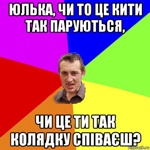 юлька, чи то це кити так паруються, чи це ти так колядку співаєш?, Мем Чоткий паца