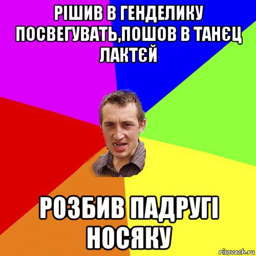 рішив в генделику посвегувать,пошов в танєц лактєй розбив падругі носяку, Мем Чоткий паца