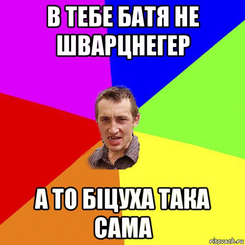 в тебе батя не шварцнегер а то біцуха така сама, Мем Чоткий паца