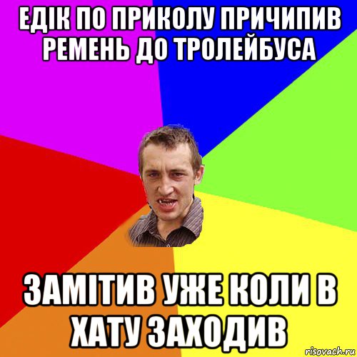 едік по приколу причипив ремень до тролейбуса замітив уже коли в хату заходив, Мем Чоткий паца