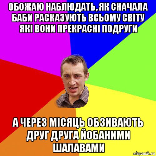 обожаю наблюдать, як сначала баби расказують всьому світу які вони прекрасні подруги а через місяць обзивають друг друга йобаними шалавами, Мем Чоткий паца