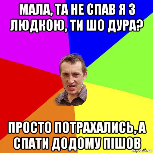 мала, та не спав я з людкою, ти шо дура? просто потрахались, а спати додому пішов, Мем Чоткий паца