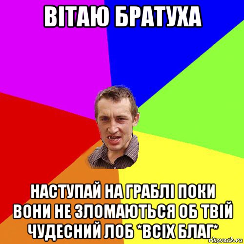 вітаю братуха наступай на граблі поки вони не зломаються об твій чудесний лоб *всіх благ*, Мем Чоткий паца