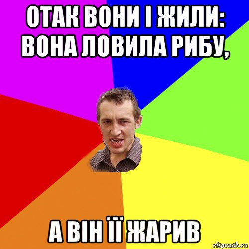 отак вони і жили: вона ловила рибу, а він її жарив, Мем Чоткий паца