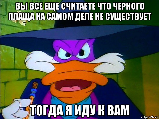 вы все еще считаете что черного плаща на самом деле не существует тогда я иду к вам