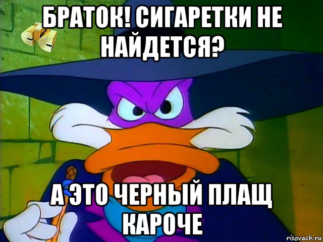 браток! сигаретки не найдется? а это черный плащ кароче