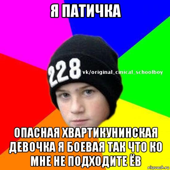 я патичка опасная хвартикунинская девочка я боевая так что ко мне не подходите ёв
