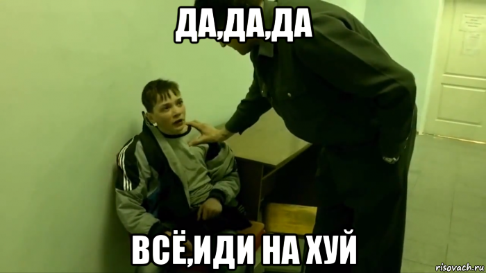 да,да,да всё,иди на хуй