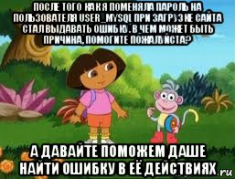 после того как я поменяла пароль на пользователя user_mysql при загрузке сайта стал выдавать ошибку. в чем может быть причина, помогите пожалуйста? а давайте поможем даше найти ошибку в её действиях