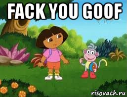 fack you goof , Мем Даша следопыт