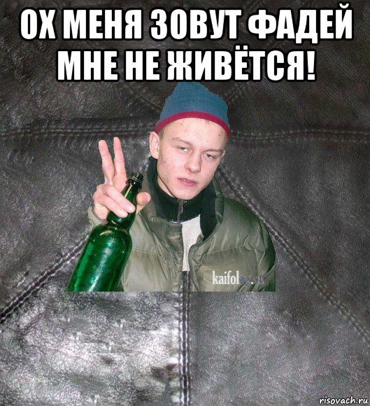 ох меня зовут фадей мне не живётся! , Мем Дерзкий