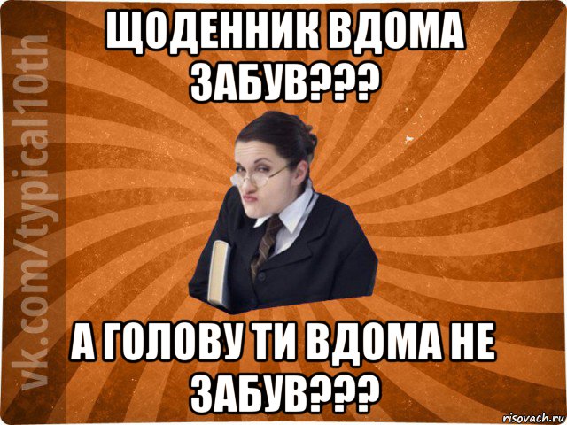 щоденник вдома забув??? а голову ти вдома не забув???, Мем десятиклассник16