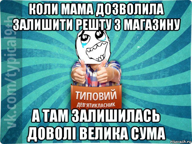 коли мама дозволила залишити решту з магазину а там залишилась доволі велика сума, Мем девятиклассник6