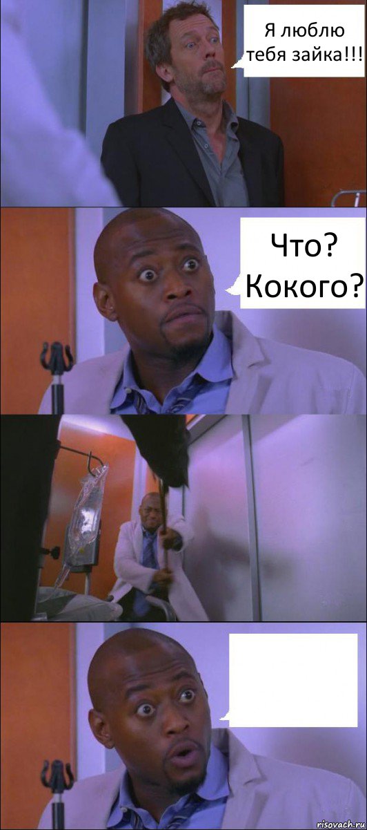 Я люблю тебя зайка!!! Что? Кокого? 