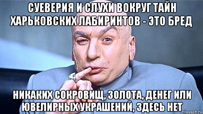 суеверия и слухи вокруг тайн харьковских лабиринтов - это бред никаких сокровищ, золота, денег или ювелирных украшений, здесь нет