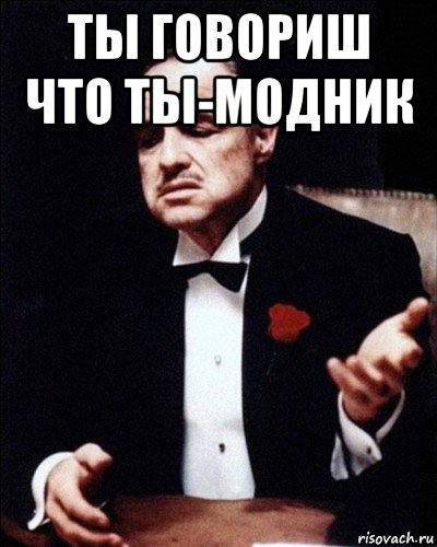 ты говориш что ты-модник 