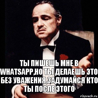 Ты пишешь мне в Whatsapp,но ты делаешь это без уважения,задумайся кто ты после этого, Комикс Дон Вито Корлеоне 1