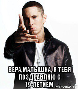  вера,малышка, я тебя поздравляю с 19-летием