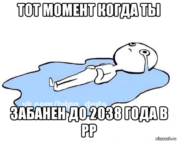 тот момент когда ты забанен до 2038 года в рр, Мем Этот момент когда